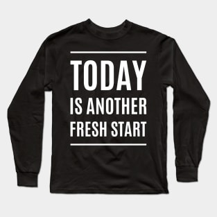 Today Is Another Fresh Start Long Sleeve T-Shirt